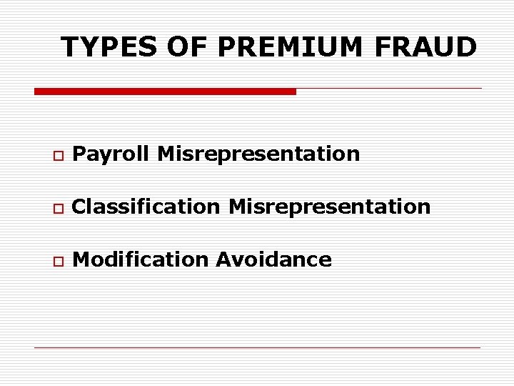 TYPES OF PREMIUM FRAUD o Payroll Misrepresentation o Classification Misrepresentation o Modification Avoidance 