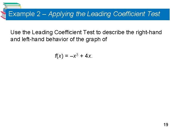 Example 2 – Applying the Leading Coefficient Test Use the Leading Coefficient Test to