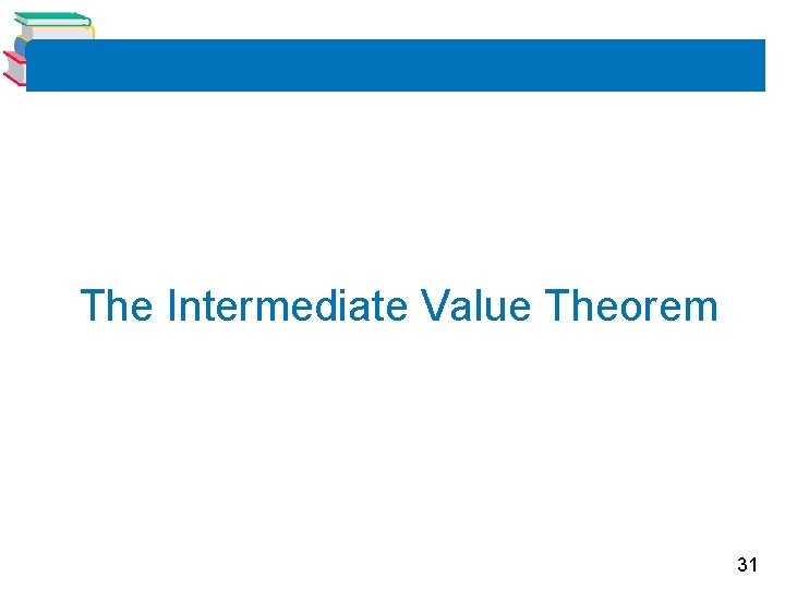 The Intermediate Value Theorem 31 