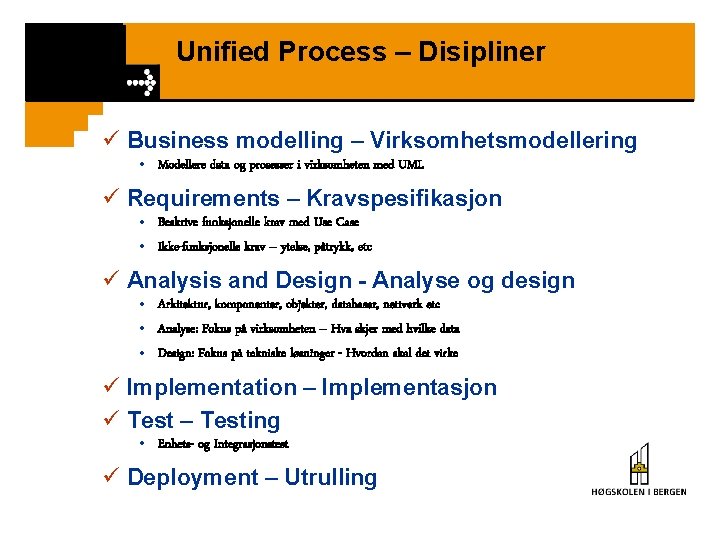 Unified Process – Disipliner ü Business modelling – Virksomhetsmodellering • Modellere data og prosesser