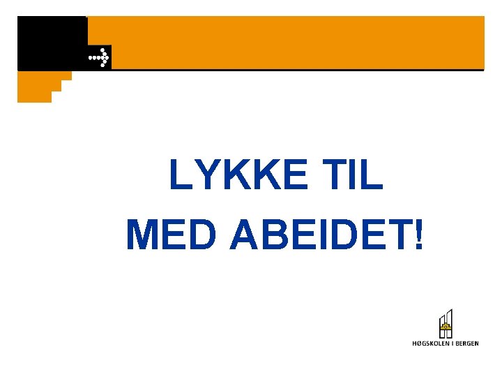 LYKKE TIL MED ABEIDET! 