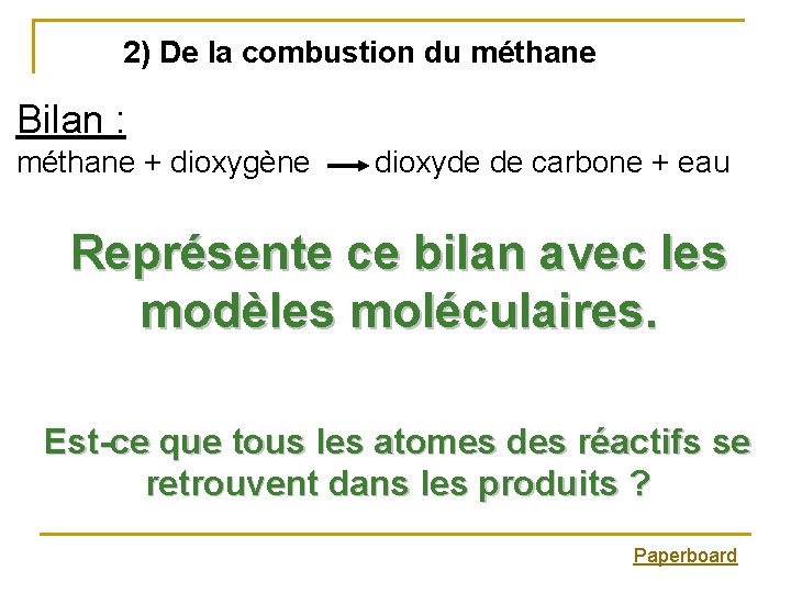 2) De la combustion du méthane Bilan : méthane + dioxygène dioxyde de carbone