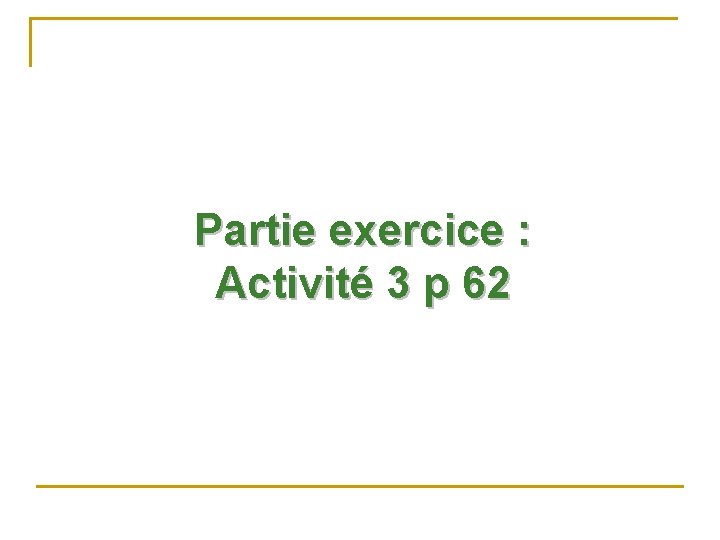 Partie exercice : Activité 3 p 62 