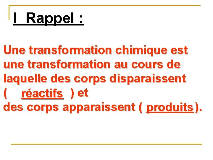 I Rappel : Une transformation chimique est une transformation au cours de laquelle des