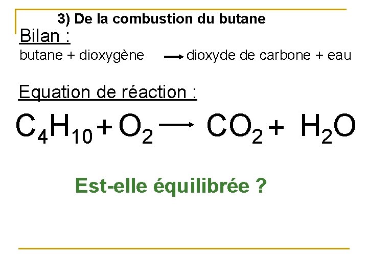3) De la combustion du butane Bilan : butane + dioxygène dioxyde de carbone
