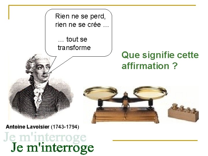 Rien ne se perd, rien ne se crée … … tout se transforme Antoine