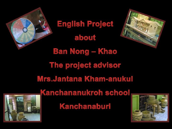 English Project about Ban Nong – Khao The project advisor Mrs. Jantana Kham-anukul Kanchananukroh