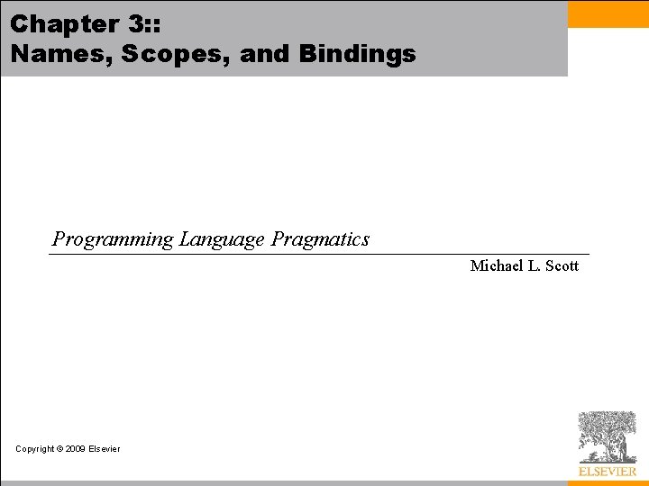 Chapter 3: : Names, Scopes, and Bindings Programming Language Pragmatics Michael L. Scott Copyright