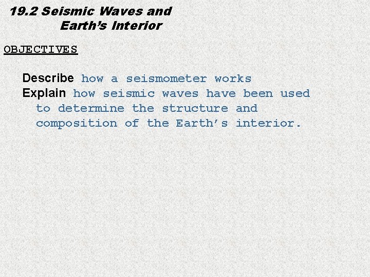 19. 2 Seismic Waves and Earth’s Interior OBJECTIVES Describe how a seismometer works Explain