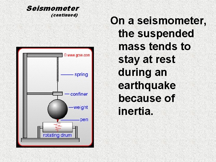 Seismometer (continued) On a seismometer, the suspended mass tends to stay at rest during