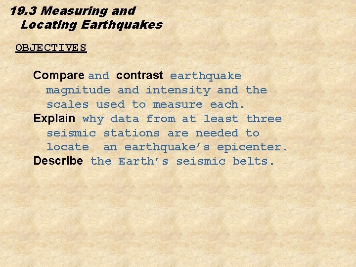 19. 3 Measuring and Locating Earthquakes OBJECTIVES Compare and contrast earthquake magnitude and intensity