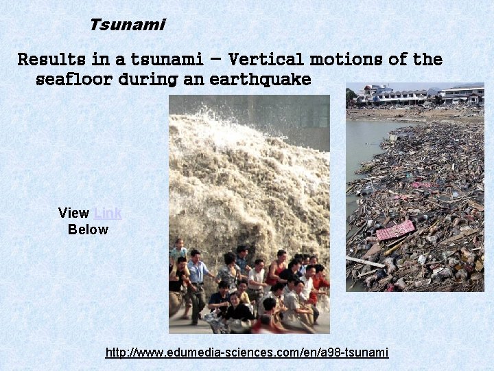 Tsunami Results in a tsunami - Vertical motions of the seafloor during an earthquake