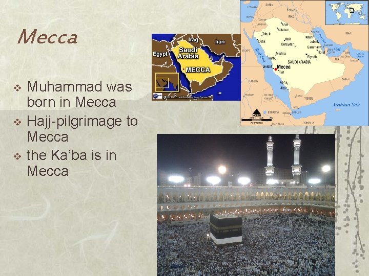 Mecca v v v Muhammad was born in Mecca Hajj-pilgrimage to Mecca the Ka’ba