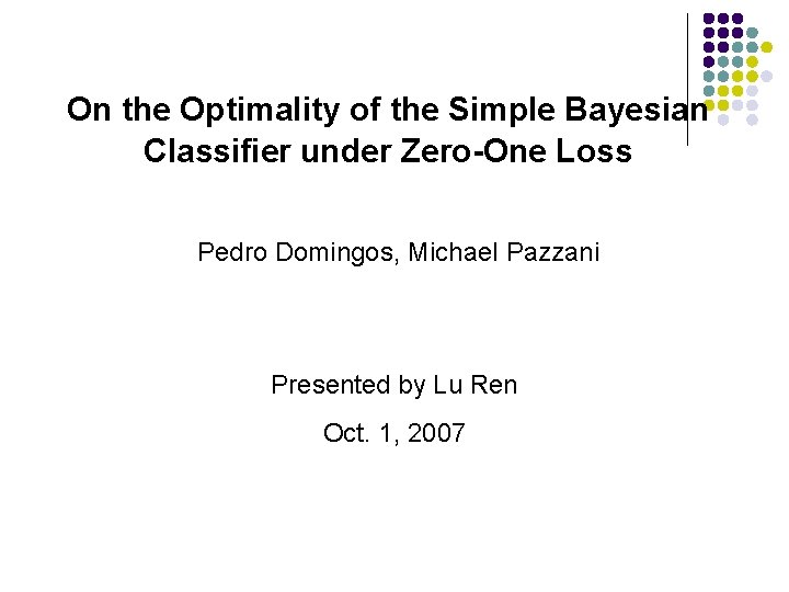 On the Optimality of the Simple Bayesian Classifier under Zero-One Loss Pedro Domingos, Michael