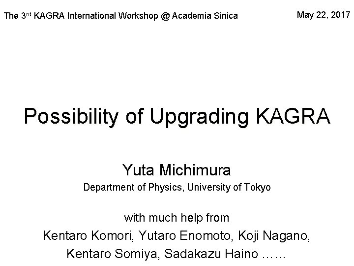 The 3 rd KAGRA International Workshop @ Academia Sinica May 22, 2017 Possibility of