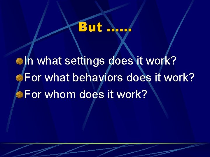 But …… In what settings does it work? For what behaviors does it work?