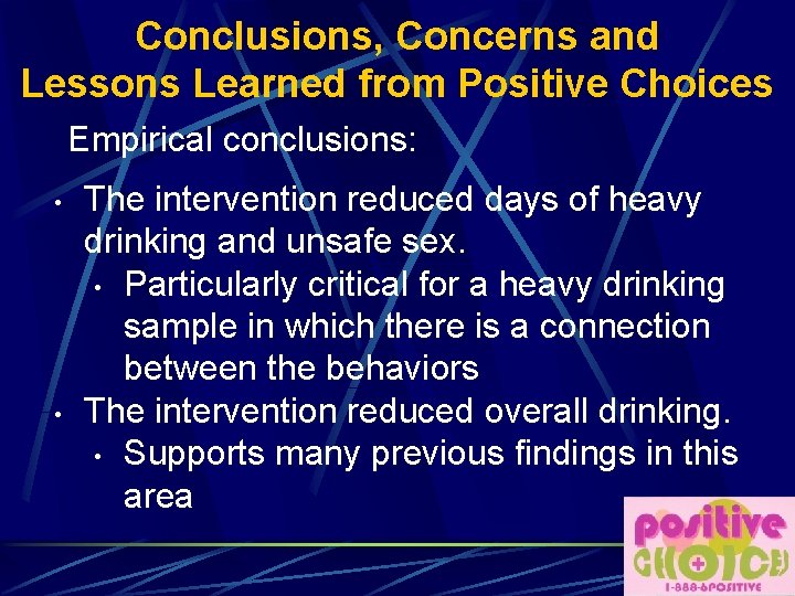 Conclusions, Concerns and Lessons Learned from Positive Choices Empirical conclusions: • • The intervention