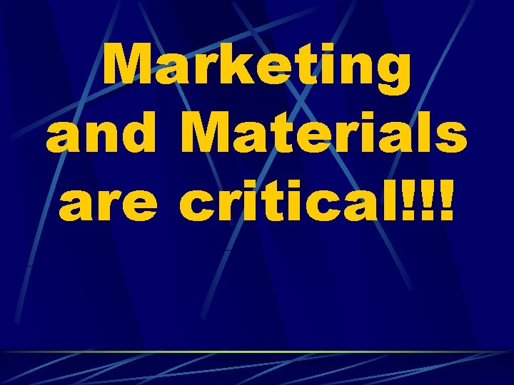 Marketing and Materials are critical!!! 