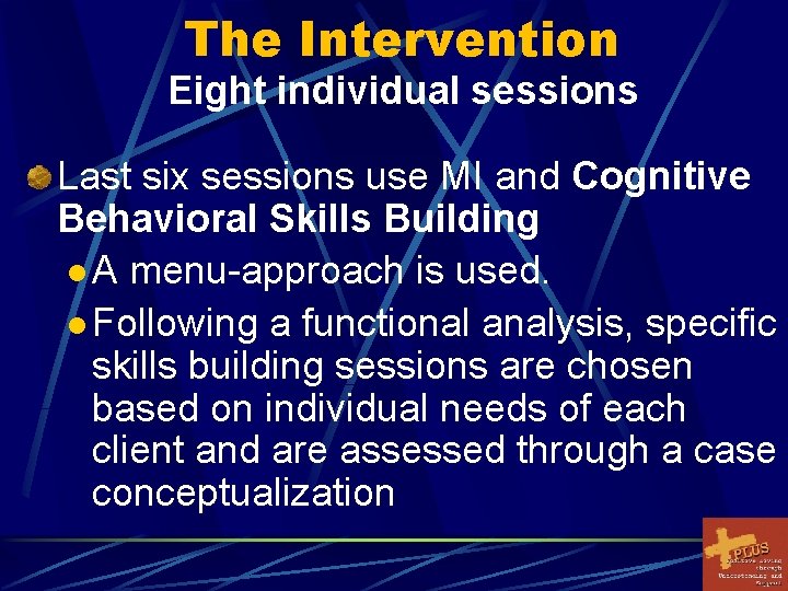 The Intervention Eight individual sessions Last six sessions use MI and Cognitive Behavioral Skills