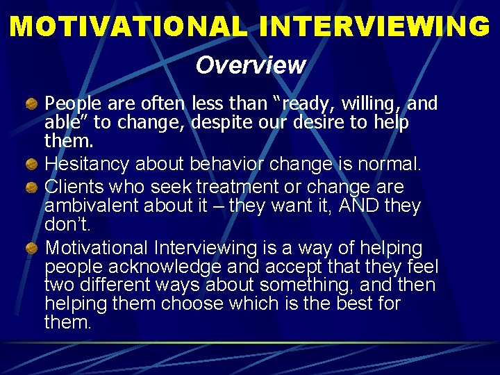 MOTIVATIONAL INTERVIEWING Overview People are often less than “ready, willing, and able” to change,