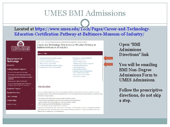 UMES BMI Admissions Located at https: //www. umes. edu/Tech/Pages/Career-and-Technology. Education-Certification-Pathway-at-Baltimore-Museum-of-Industry/ Open “BMI Admissions Directions”