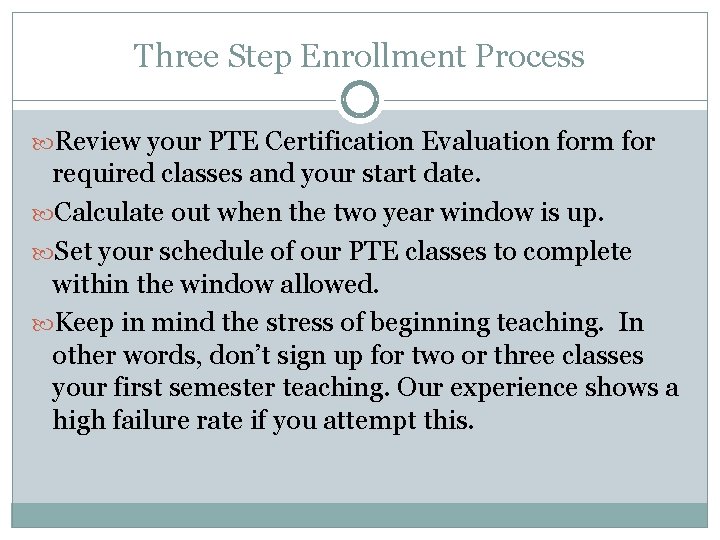 Three Step Enrollment Process Review your PTE Certification Evaluation form for required classes and
