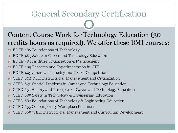 General Secondary Certification Content Course Work for Technology Education (30 credits hours as required).