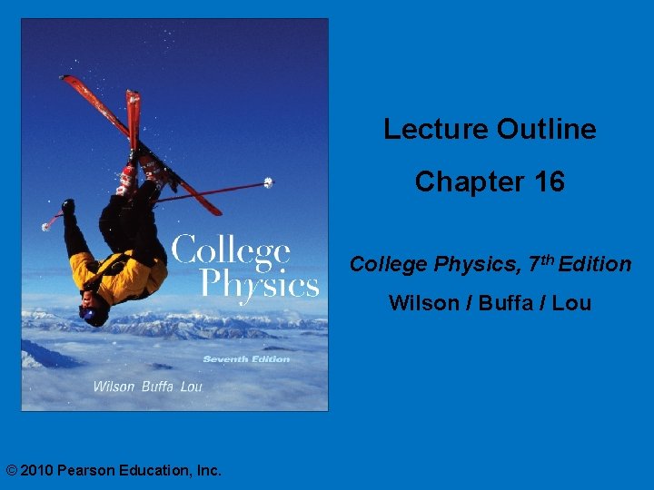 Lecture Outline Chapter 16 College Physics, 7 th Edition Wilson / Buffa / Lou