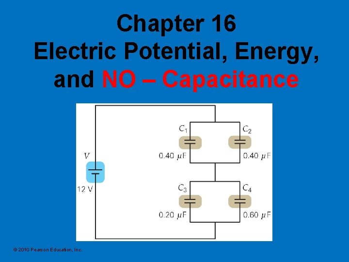 Chapter 16 Electric Potential, Energy, and NO – Capacitance © 2010 Pearson Education, Inc.