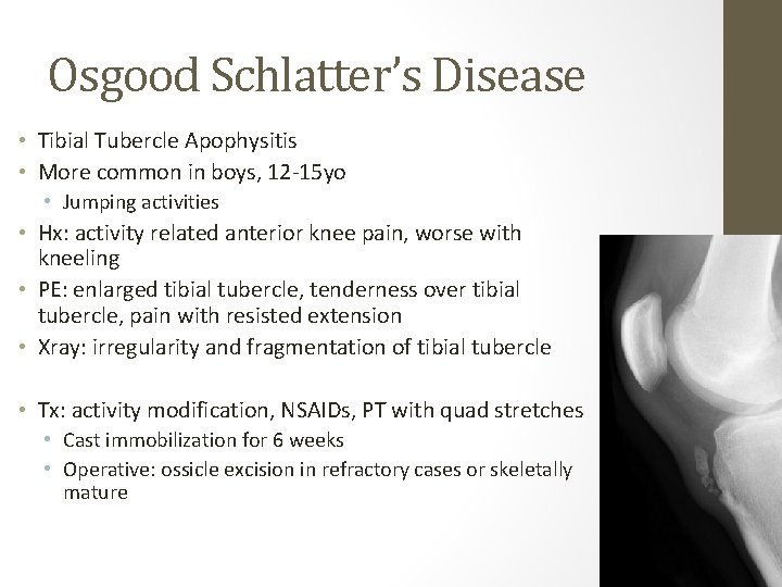 Osgood Schlatter’s Disease • Tibial Tubercle Apophysitis • More common in boys, 12 -15