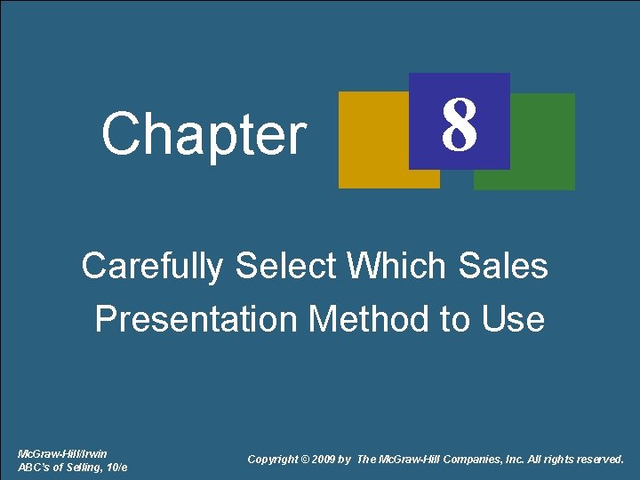 Chapter 8 Carefully Select Which Sales Presentation Method to Use Mc. Graw-Hill/Irwin ABC’s of