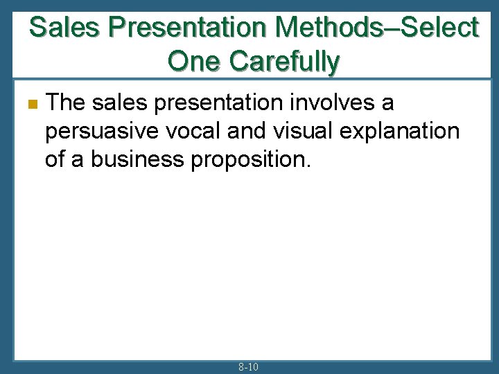 Sales Presentation Methods–Select One Carefully n The sales presentation involves a persuasive vocal and