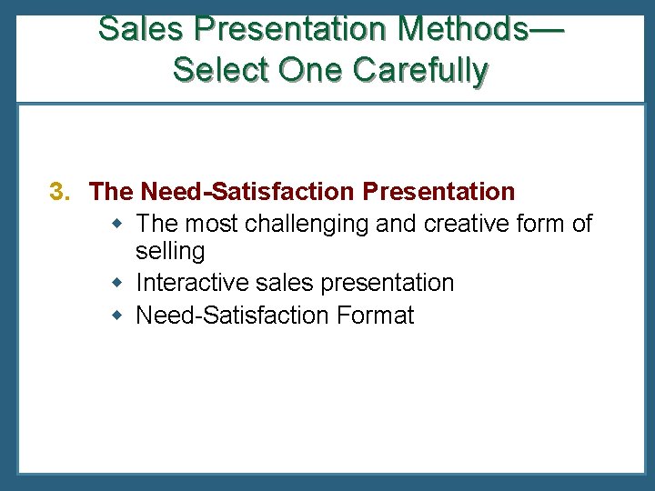 Sales Presentation Methods— Select One Carefully 3. The Need-Satisfaction Presentation w The most challenging