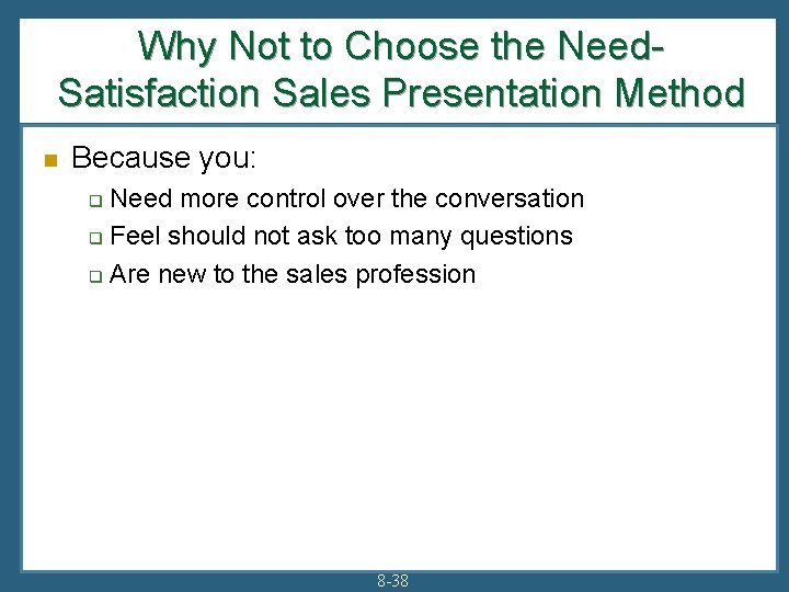 Why Not to Choose the Need. Satisfaction Sales Presentation Method n Because you: Need