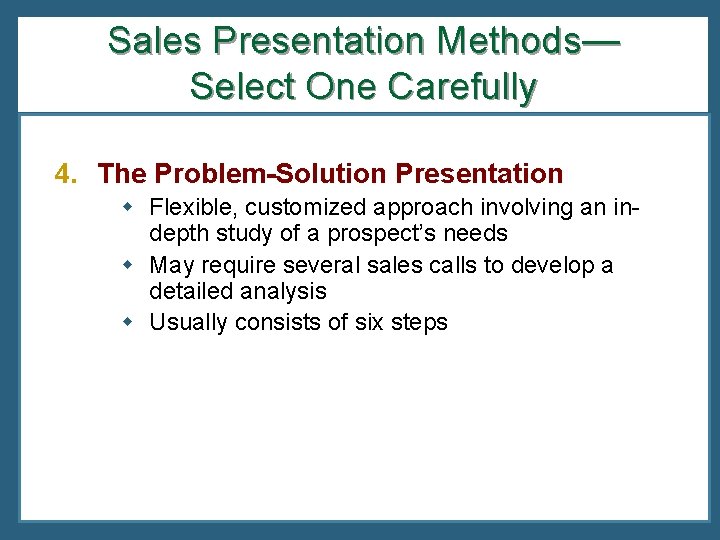 Sales Presentation Methods— Select One Carefully 4. The Problem-Solution Presentation w Flexible, customized approach