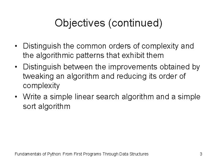 Objectives (continued) • Distinguish the common orders of complexity and the algorithmic patterns that