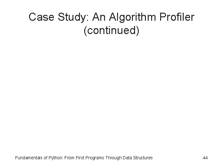 Case Study: An Algorithm Profiler (continued) Fundamentals of Python: From First Programs Through Data