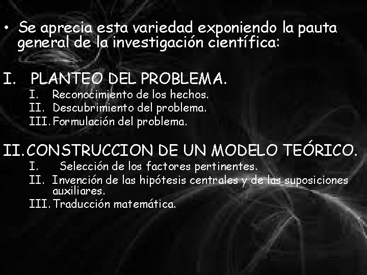  • Se aprecia esta variedad exponiendo la pauta general de la investigación científica: