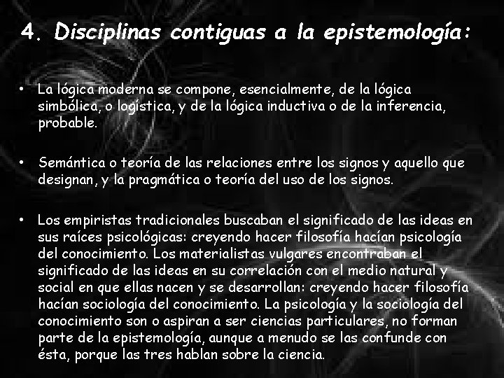 4. Disciplinas contiguas a la epistemología: • La lógica moderna se compone, esencialmente, de