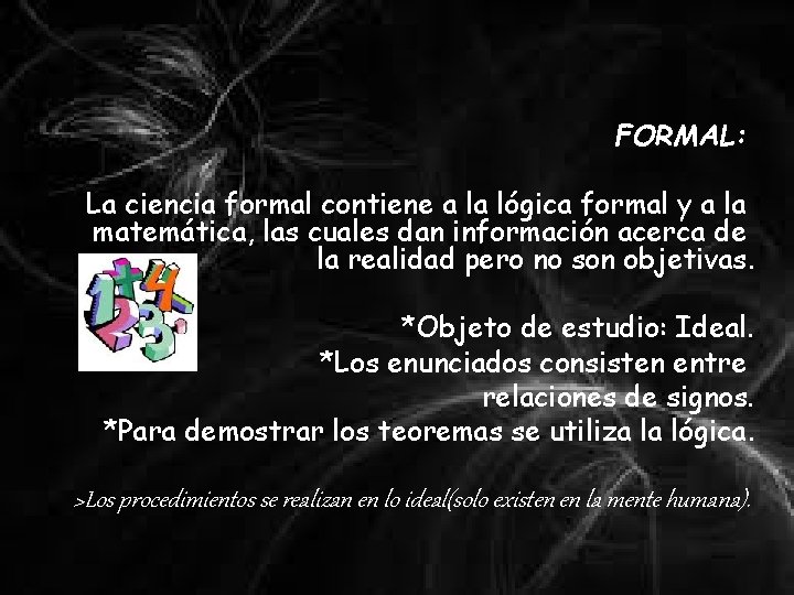 FORMAL: La ciencia formal contiene a la lógica formal y a la matemática, las