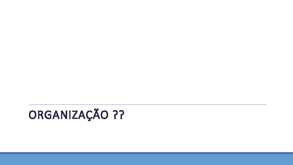 ORGANIZAÇÃO ? ? 