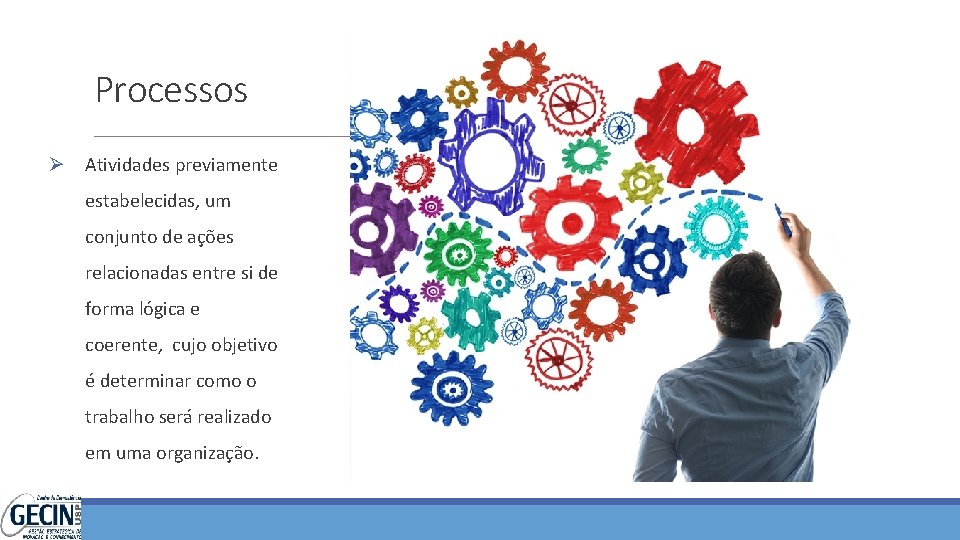 Processos Ø Atividades previamente estabelecidas, um conjunto de ações relacionadas entre si de forma