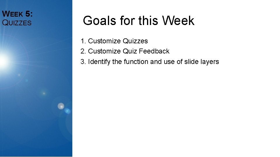 WEEK 5: QUIZZES Goals for this Week 1. Customize Quizzes 2. Customize Quiz Feedback