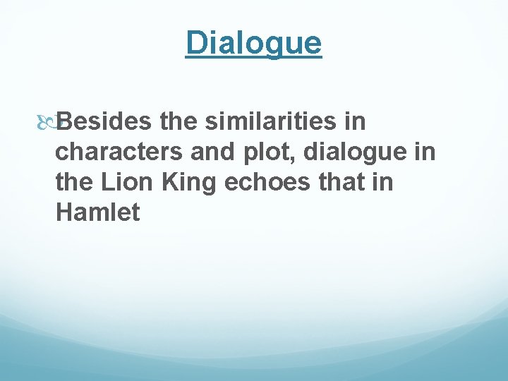 Dialogue Besides the similarities in characters and plot, dialogue in the Lion King echoes Dialogue Besides the similarities in characters and plot, dialogue in the Lion King echoes