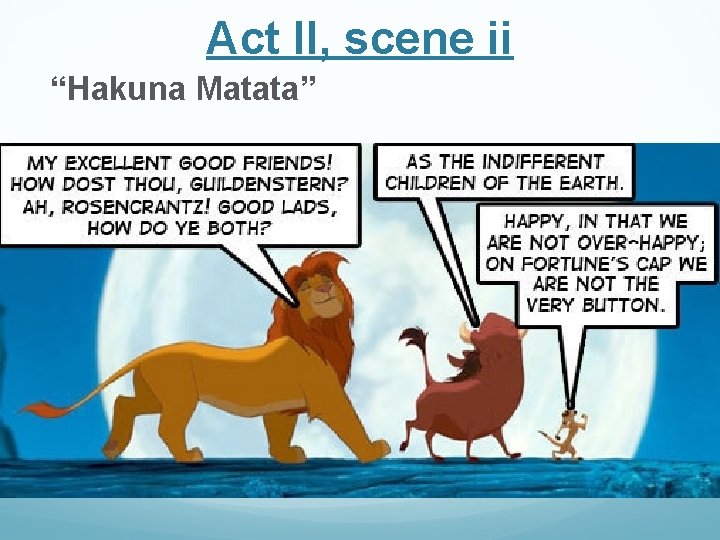 Act II, scene ii “Hakuna Matata” Act II, scene ii “Hakuna Matata”