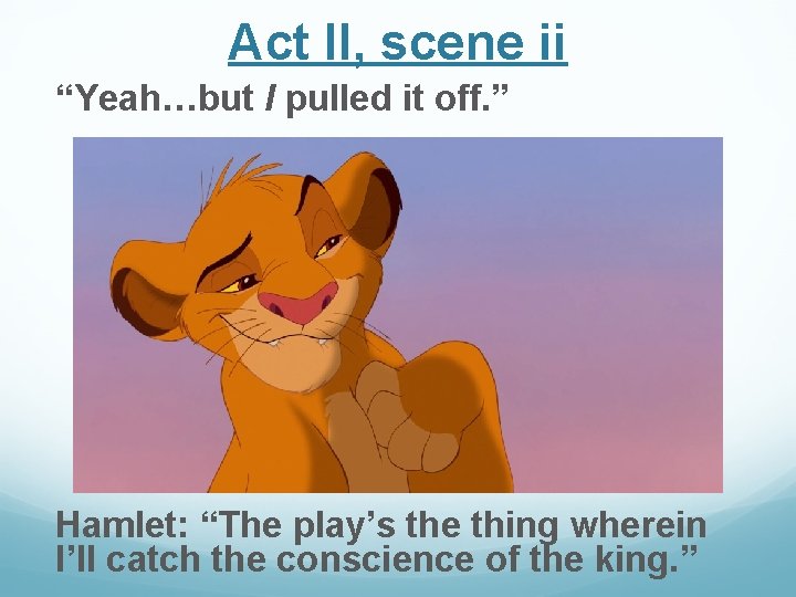 Act II, scene ii “Yeah…but I pulled it off. ” Hamlet: “The play’s the Act II, scene ii “Yeah…but I pulled it off. ” Hamlet: “The play’s the