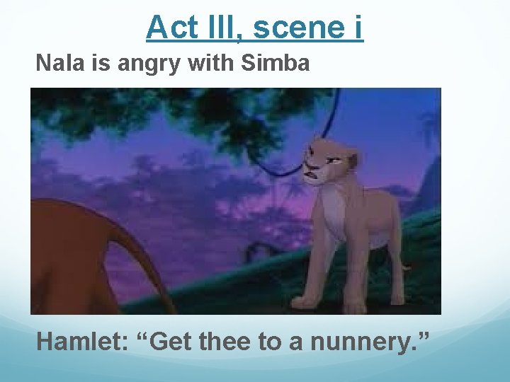 Act III, scene i Nala is angry with Simba Hamlet: “Get thee to a Act III, scene i Nala is angry with Simba Hamlet: “Get thee to a