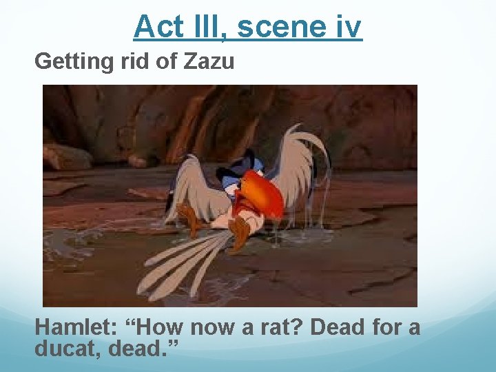 Act III, scene iv Getting rid of Zazu Hamlet: “How now a rat? Dead Act III, scene iv Getting rid of Zazu Hamlet: “How now a rat? Dead