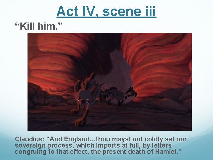Act IV, scene iii “Kill him. ” Claudius: “And England…thou mayst not coldly set Act IV, scene iii “Kill him. ” Claudius: “And England…thou mayst not coldly set