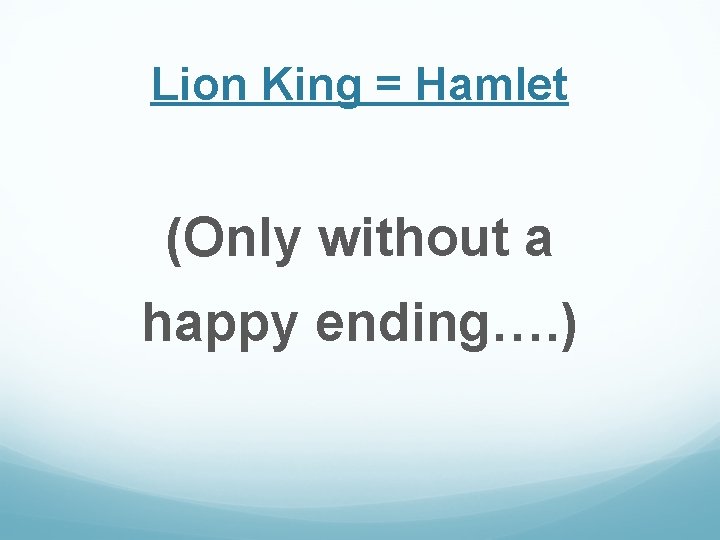 Lion King = Hamlet (Only without a happy ending…. ) Lion King = Hamlet (Only without a happy ending…. )